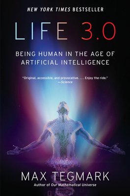 "Life 3.0: Being Human in the Age of Artificial Intelligence" by Max Tegmark